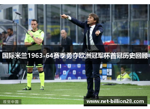 国际米兰1963-64赛季勇夺欧洲冠军杯首冠历史回顾