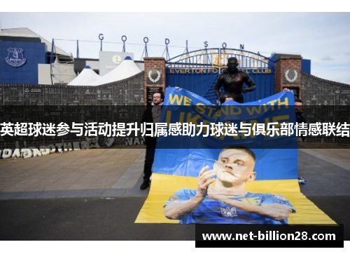 英超球迷参与活动提升归属感助力球迷与俱乐部情感联结
