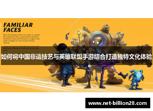 如何将中国非遗技艺与英雄联盟手游结合打造独特文化体验