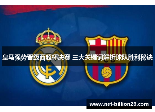 皇马强势晋级西超杯决赛 三大关键词解析球队胜利秘诀