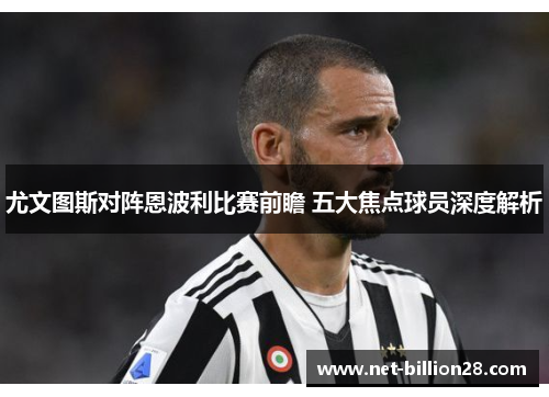 尤文图斯对阵恩波利比赛前瞻 五大焦点球员深度解析
